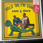 SAM & DAVE - hold on, I’m com in’